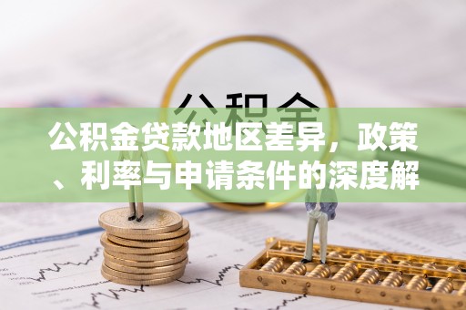 保德公积金贷款地区差异，政策、利率与申请条件的深度解析