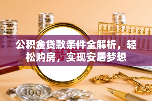 保德公积金贷款条件全解析，轻松购房，实现安居梦想