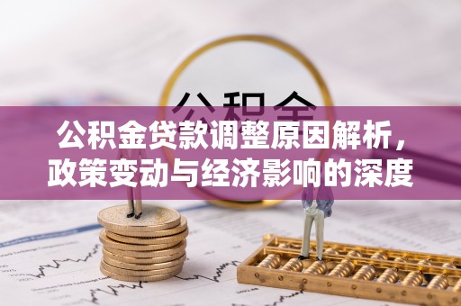 保德公积金贷款调整原因解析，政策变动与经济影响的深度探讨