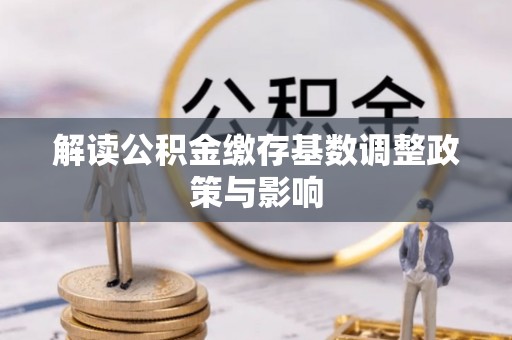保德解读公积金缴存基数调整政策与影响