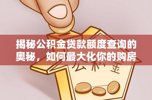 保德揭秘公积金贷款额度查询的奥秘，如何最大化你的购房资金