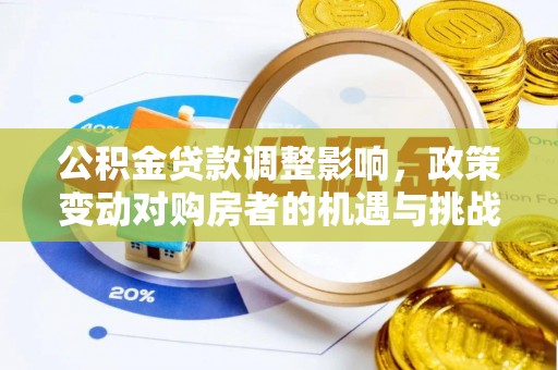 保德公积金贷款调整影响，政策变动对购房者的机遇与挑战