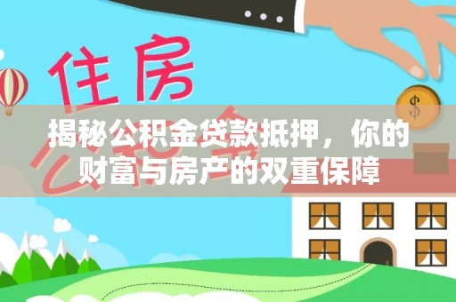 保德揭秘公积金贷款抵押，你的财富与房产的双重保障