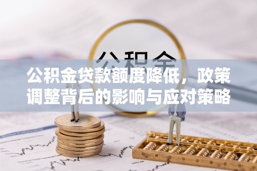 保德公积金贷款额度降低，政策调整背后的影响与应对策略