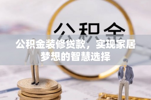 保德公积金装修贷款，实现家居梦想的智慧选择