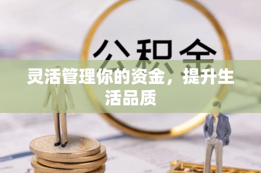 保德灵活管理你的资金，提升生活品质