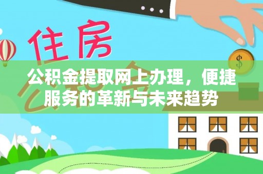 保德公积金提取网上办理，便捷服务的革新与未来趋势