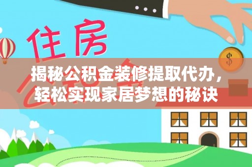 保德揭秘公积金装修提取代办，轻松实现家居梦想的秘诀