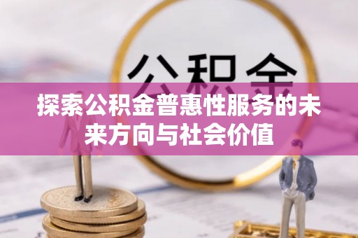 保德探索公积金普惠性服务的未来方向与社会价值
