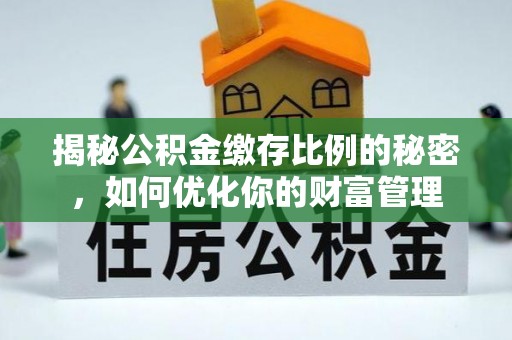 保德揭秘公积金缴存比例的秘密，如何优化你的财富管理