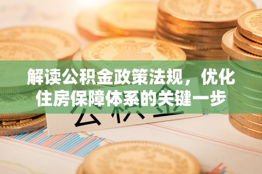 保德解读公积金政策法规，优化住房保障体系的关键一步