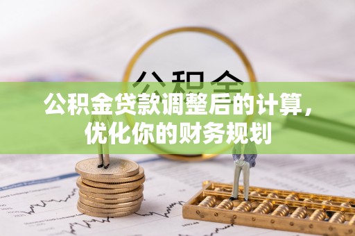 保德公积金贷款调整后的计算，优化你的财务规划