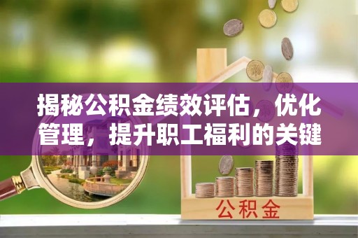保德揭秘公积金绩效评估，优化管理，提升职工福利的关键一步