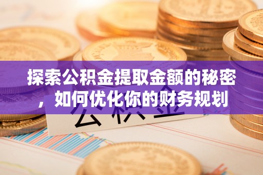 保德探索公积金提取金额的秘密，如何优化你的财务规划