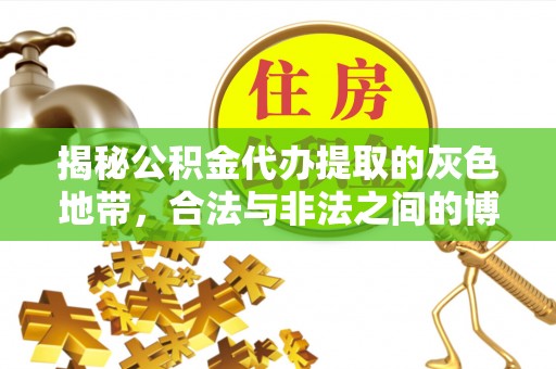 保德揭秘公积金代办提取的灰色地带，合法与非法之间的博弈