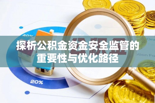 保德探析公积金资金安全监管的重要性与优化路径