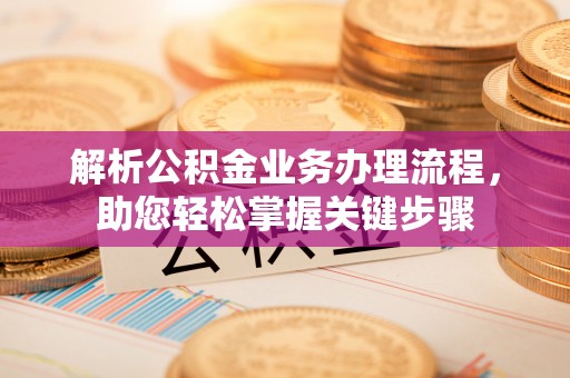 保德解析公积金业务办理流程，助您轻松掌握关键步骤