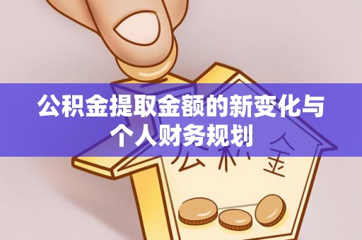 保德公积金提取金额的新变化与个人财务规划