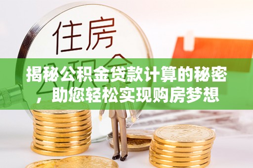 保德揭秘公积金贷款计算的秘密，助您轻松实现购房梦想