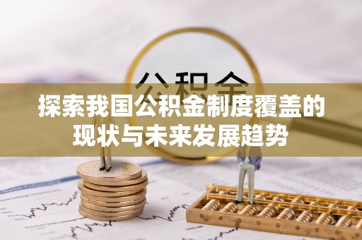 保德探索我国公积金制度覆盖的现状与未来发展趋势