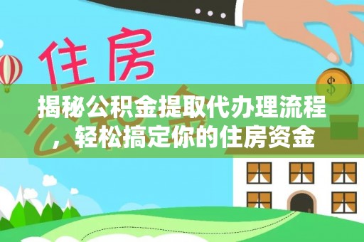 保德揭秘公积金提取代办理流程，轻松搞定你的住房资金
