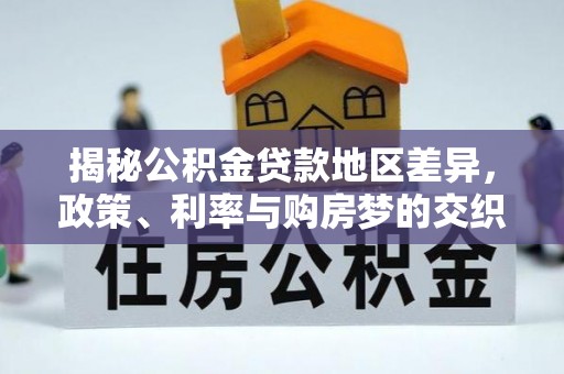 保德揭秘公积金贷款地区差异，政策、利率与购房梦的交织