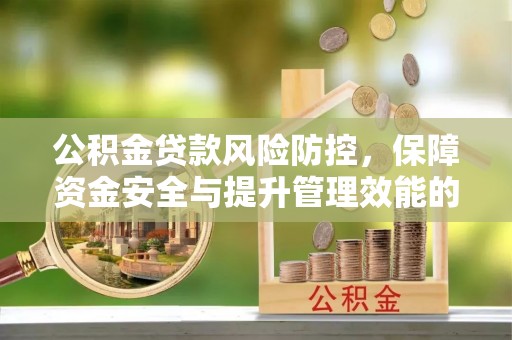 保德公积金贷款风险防控，保障资金安全与提升管理效能的多维度探索