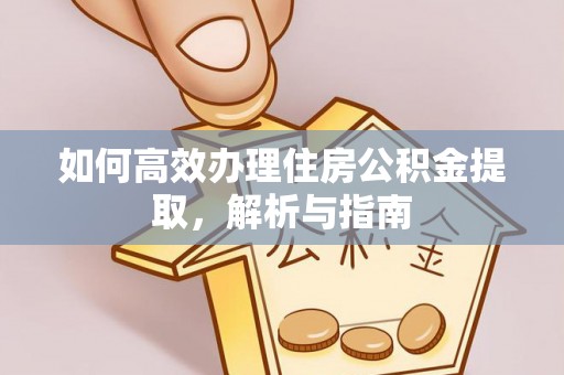 保德如何高效办理住房公积金提取，解析与指南
