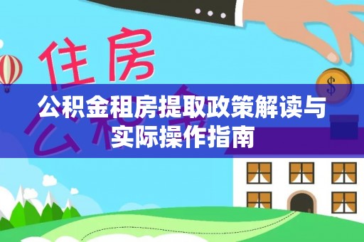 保德公积金租房提取政策解读与实际操作指南