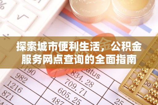 保德探索城市便利生活，公积金服务网点查询的全面指南