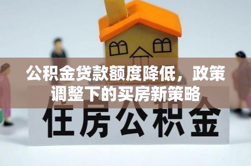 保德公积金贷款额度降低，政策调整下的买房新策略