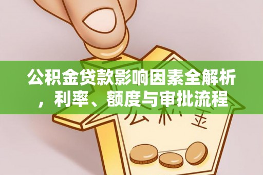 保德公积金贷款影响因素全解析，利率、额度与审批流程