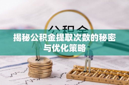 保德揭秘公积金提取次数的秘密与优化策略