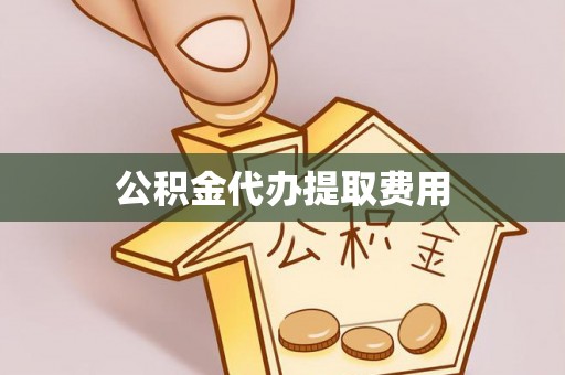 保德公积金代办提取费用