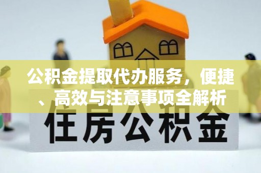 保德公积金提取代办服务，便捷、高效与注意事项全解析