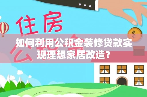 保德如何利用公积金装修贷款实现理想家居改造？