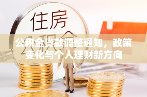 保德公积金贷款调整通知，政策变化与个人理财新方向