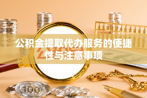 保德公积金提取代办服务的便捷性与注意事项