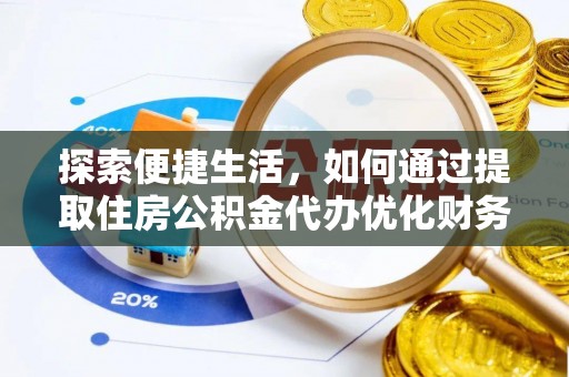 保德探索便捷生活，如何通过提取住房公积金代办优化财务规划