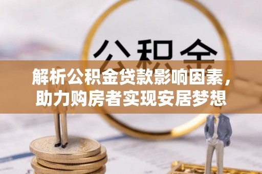 保德解析公积金贷款影响因素，助力购房者实现安居梦想