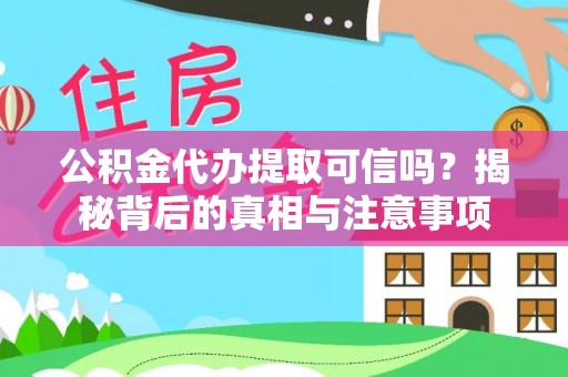 保德公积金代办提取可信吗？揭秘背后的真相与注意事项