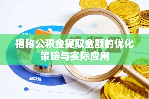 保德揭秘公积金提取金额的优化策略与实际应用