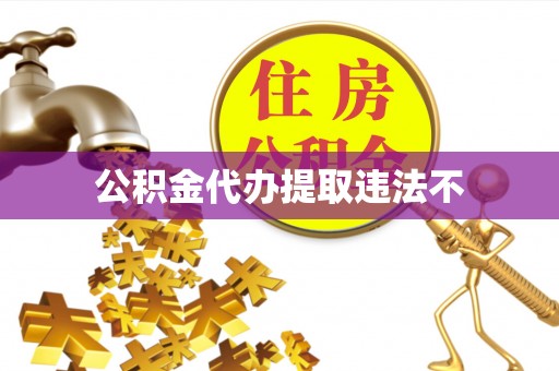 保德公积金代办提取违法不