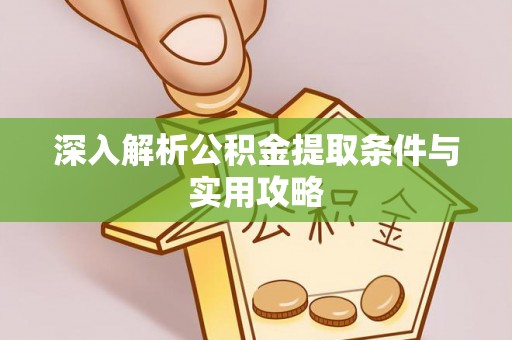 保德深入解析公积金提取条件与实用攻略
