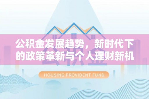 保德公积金发展趋势，新时代下的政策革新与个人理财新机遇