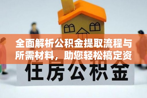 保德全面解析公积金提取流程与所需材料，助您轻松搞定资金提取