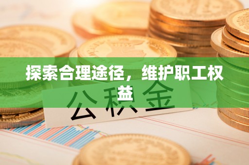 保德探索合理途径，维护职工权益