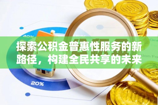 保德探索公积金普惠性服务的新路径，构建全民共享的未来