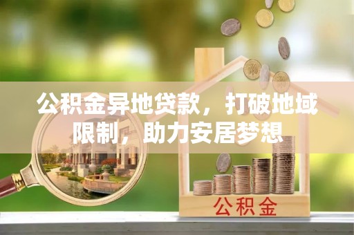 保德公积金异地贷款，打破地域限制，助力安居梦想