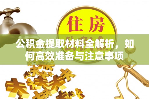 保德公积金提取材料全解析，如何高效准备与注意事项